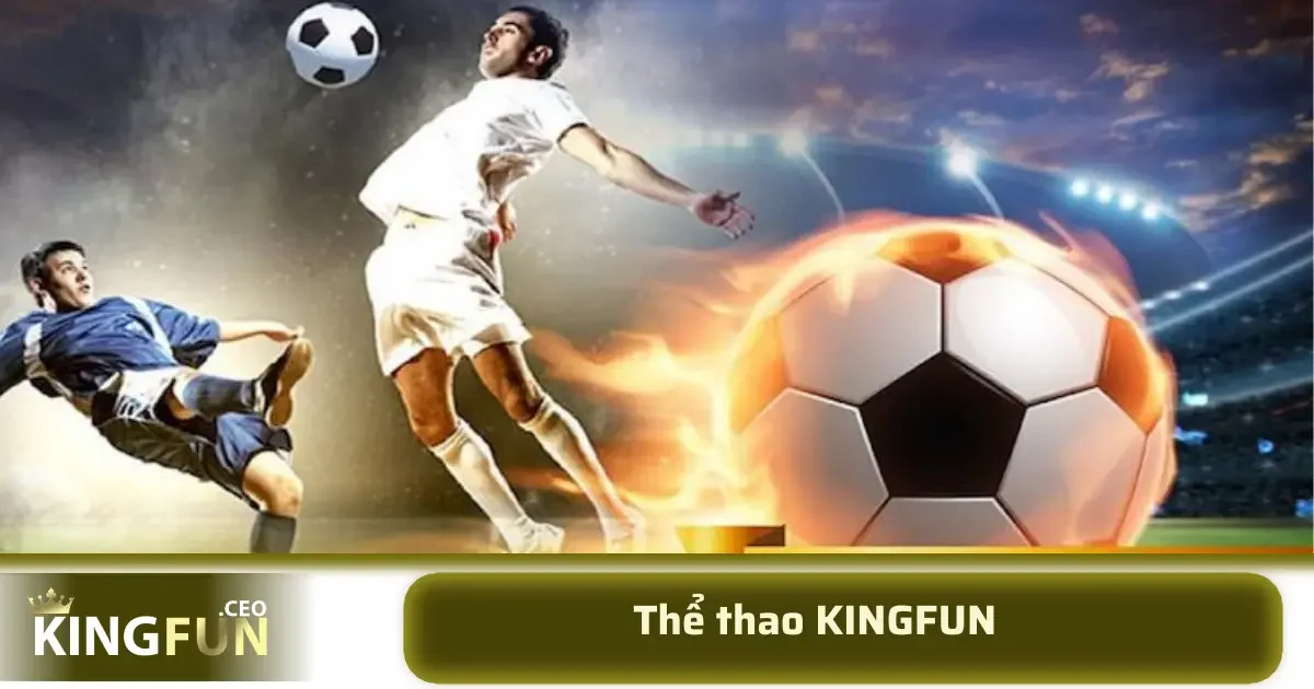 thể thao KINGFUN 1 Bóng đá luôn là môn thể thao hấp dẫn, thu hút số lượng lớn người chơi tham gia cá cược tại KINGFUN.